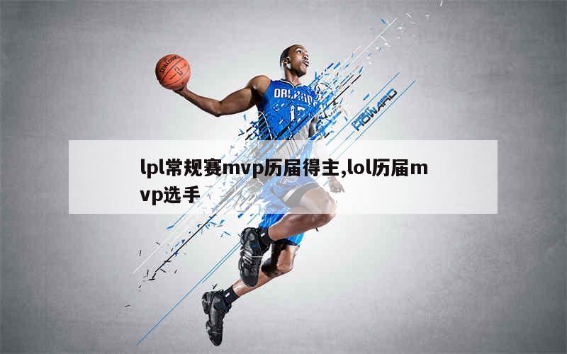 lpl常规赛mvp历届得主,lol历届mvp选手